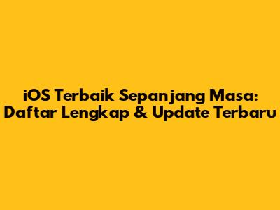 iOS Terbaik Sepanjang Masa: Daftar Lengkap & Update Terbaru