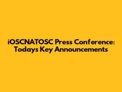 iOSCNATOSC Press Conference: Today's Key Announcements