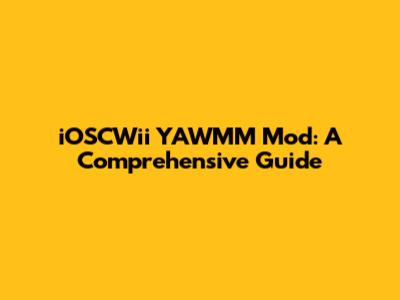 iOSCWii YAWMM Mod: A Comprehensive Guide