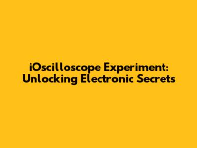 iOscilloscope Experiment: Unlocking Electronic Secrets
