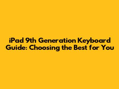 iPad 9th Generation Keyboard Guide: Choosing the Best for You