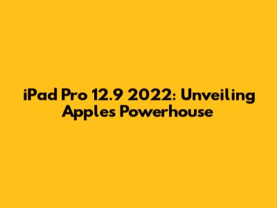 iPad Pro 12.9" 2022: Unveiling Apple's Powerhouse