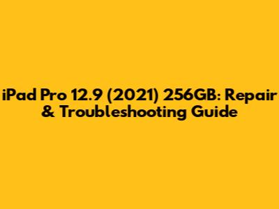 iPad Pro 12.9 (2021) 256GB: Repair & Troubleshooting Guide