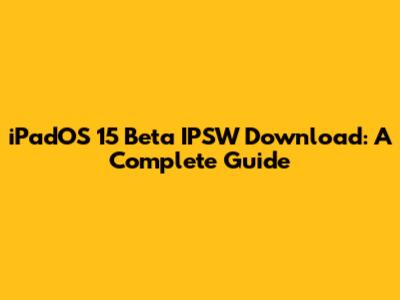 iPadOS 15 Beta IPSW Download: A Complete Guide