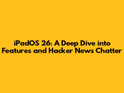 iPadOS 26: A Deep Dive into Features and Hacker News Chatter