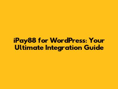 iPay88 for WordPress: Your Ultimate Integration Guide