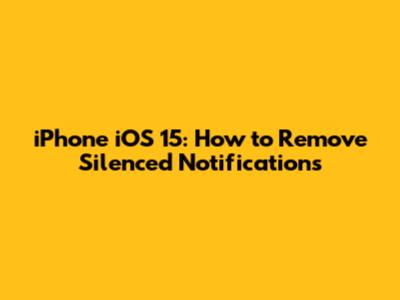 iPhone iOS 15: How to Remove Silenced Notifications