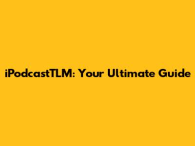 iPodcastTLM: Your Ultimate Guide
