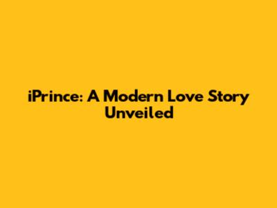 iPrince: A Modern Love Story Unveiled