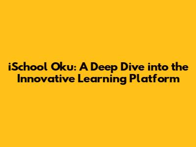 iSchool Oku: A Deep Dive into the Innovative Learning Platform