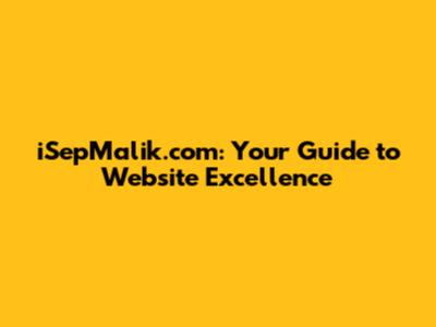 iSepMalik.com: Your Guide to Website Excellence