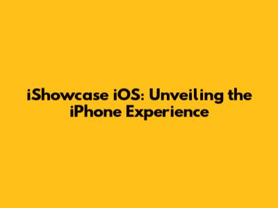 iShowcase iOS: Unveiling the iPhone Experience