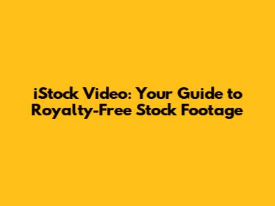 iStock Video: Your Guide to Royalty-Free Stock Footage