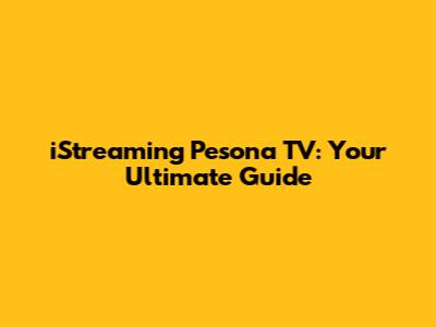 iStreaming Pesona TV: Your Ultimate Guide