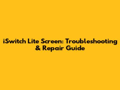iSwitch Lite Screen: Troubleshooting & Repair Guide