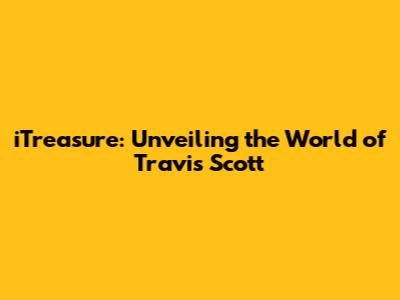 iTreasure: Unveiling the World of Travis Scott
