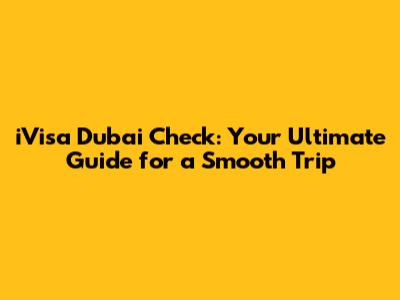 iVisa Dubai Check: Your Ultimate Guide for a Smooth Trip