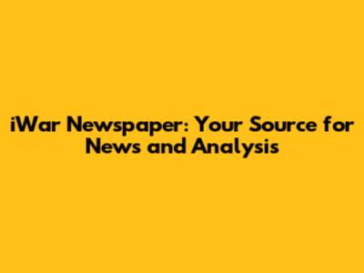 iWar Newspaper: Your Source for News and Analysis