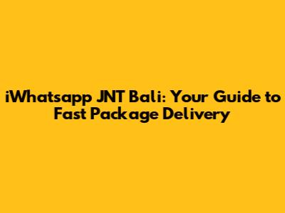iWhatsapp JNT Bali: Your Guide to Fast Package Delivery