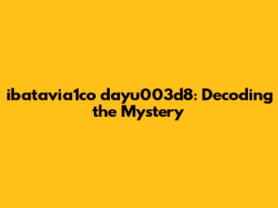 ibatavia1co dayu003d8: Decoding the Mystery