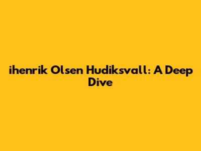 ihenrik Olsen Hudiksvall: A Deep Dive
