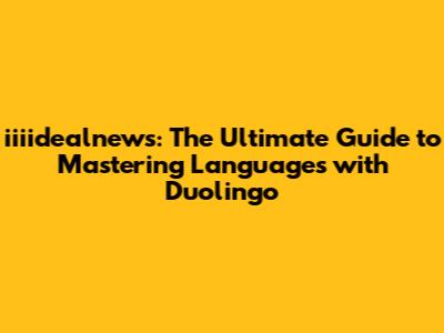 iiiidealnews: The Ultimate Guide to Mastering Languages with Duolingo