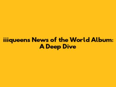 iiiqueen's 'News of the World' Album: A Deep Dive