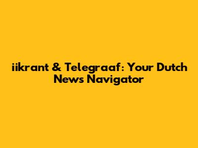 iikrant & Telegraaf: Your Dutch News Navigator