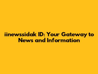 iinewssidak ID: Your Gateway to News and Information