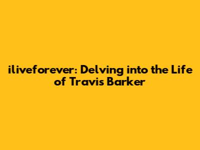 iliveforever: Delving into the Life of Travis Barker