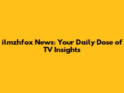 ilmzhfox News: Your Daily Dose of TV Insights