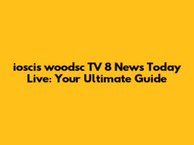ioscis woodsc TV 8 News Today Live: Your Ultimate Guide