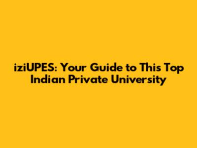 iziUPES: Your Guide to This Top Indian Private University