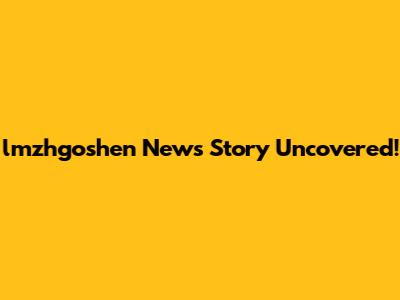 lmzhgoshen News Story Uncovered!