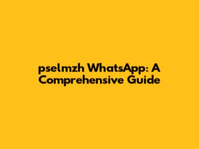 pselmzh WhatsApp: A Comprehensive Guide