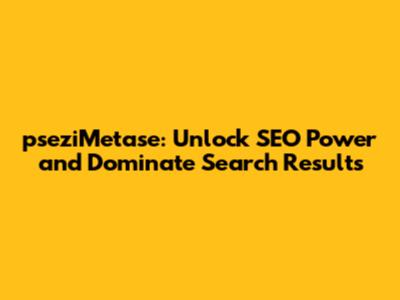 pseziMetase: Unlock SEO Power and Dominate Search Results