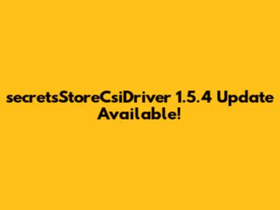 secretsStoreCsiDriver 1.5.4 Update Available!