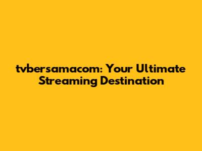 tvbersamacom: Your Ultimate Streaming Destination