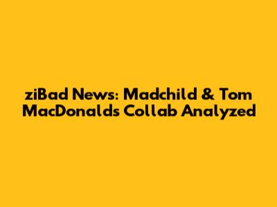 ziBad News: Madchild & Tom MacDonald's Collab Analyzed