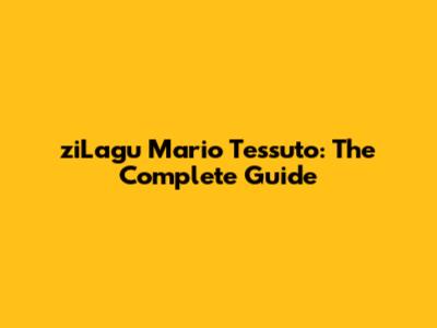 ziLagu Mario Tessuto: The Complete Guide